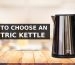 HOW TO CHOOSE AN ELECTRIC KETTLE IN MALAYSIA